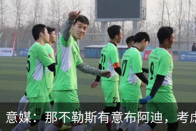 意媒：那不勒斯有意布阿迪，考虑引进他取代可能离队的洛博特卡
