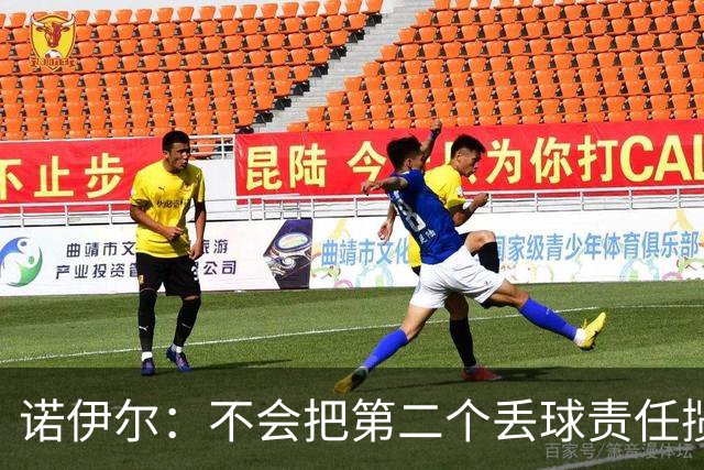 诺伊尔：不会把第二个丢球责任揽在自己身上 场地问题不是关键