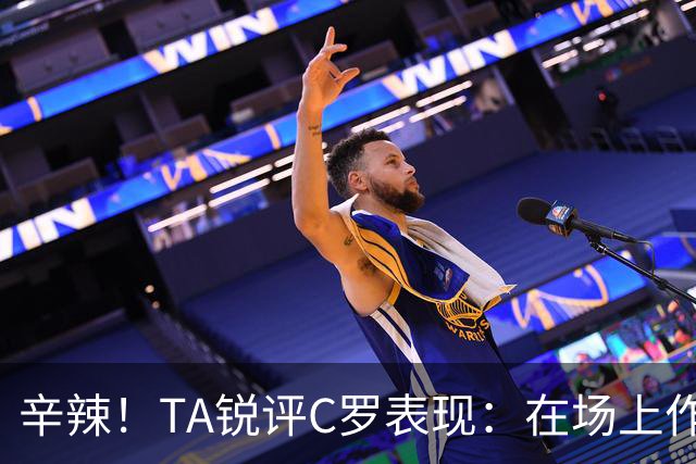 辛辣！TA锐评C罗表现：在场上作用像一缕烟；停赛缺席对球队更好