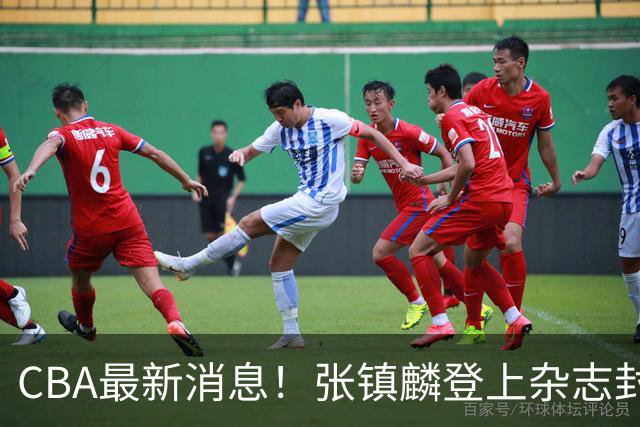 CBA最新消息！张镇麟登上杂志封面，山东欲内外线补强，广厦续约两大锋线